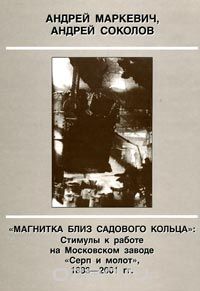 "Магнитка близ Садового кольца": Стимулы к работе на Московском заводе "Серп и молот", 1883 - 2001 гг.